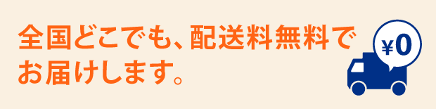 3,000円以上（税別）ご購入で、全国どこでも、配送料無料でお届けします。
